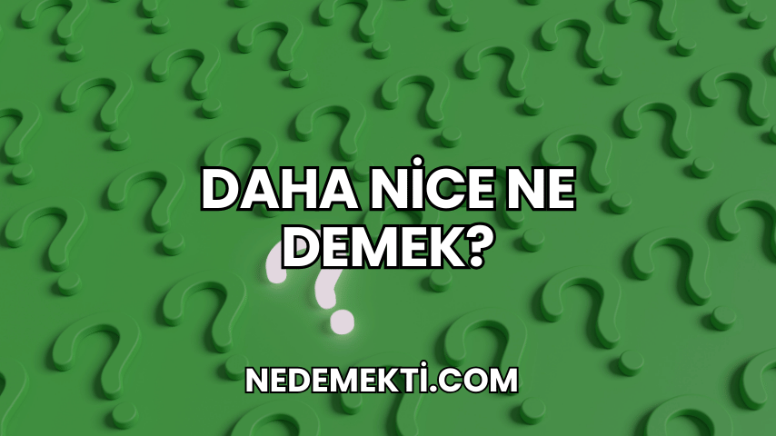 Daha Nice Ne Demek?