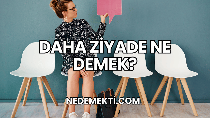 Daha Ziyade Ne Demek?