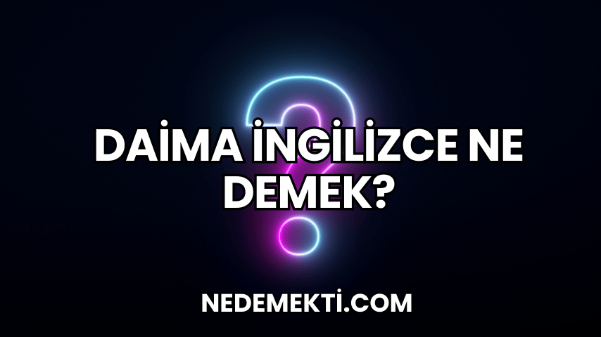 Daima İngilizce Ne Demek?