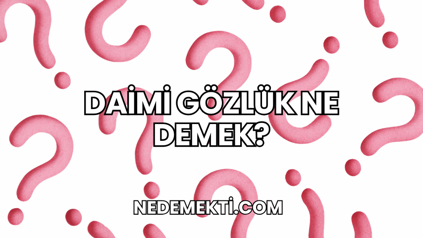 Daimi Gözlük Ne Demek?