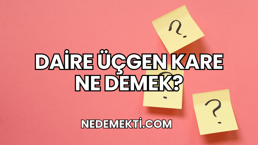 Daire Üçgen Kare Ne Demek?