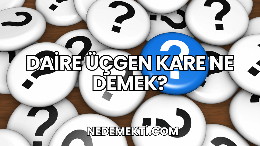 Daire Üçgen Kare Ne Demek?