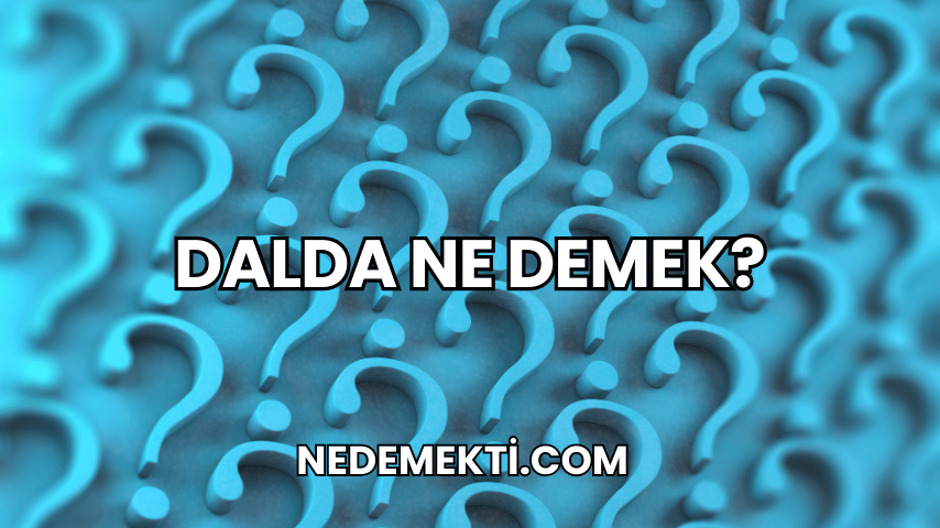 Dalda Ne Demek?