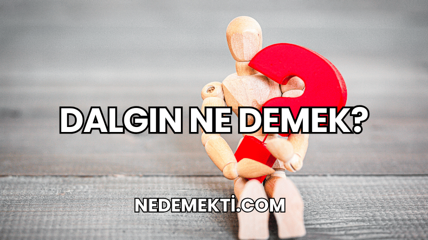 Dalgın Ne Demek?