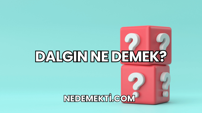 Dalgın Ne Demek?