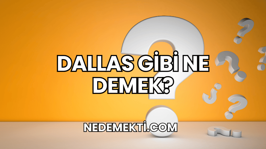 Dallas Gibi Ne Demek?