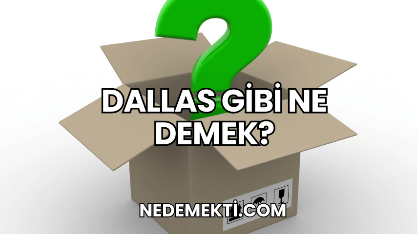 Dallas Gibi Ne Demek?