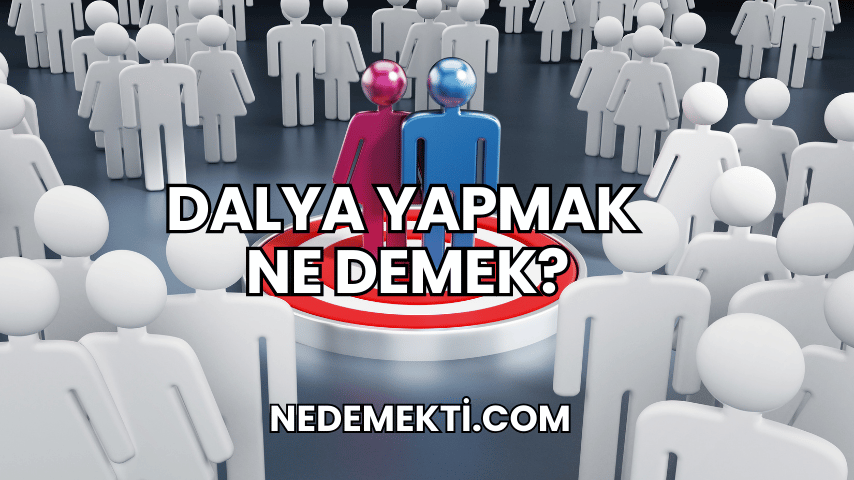 Dalya Yapmak Ne Demek?