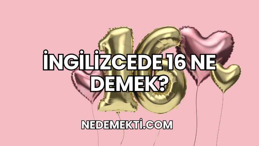 İngilizcede 16 Ne Demek?