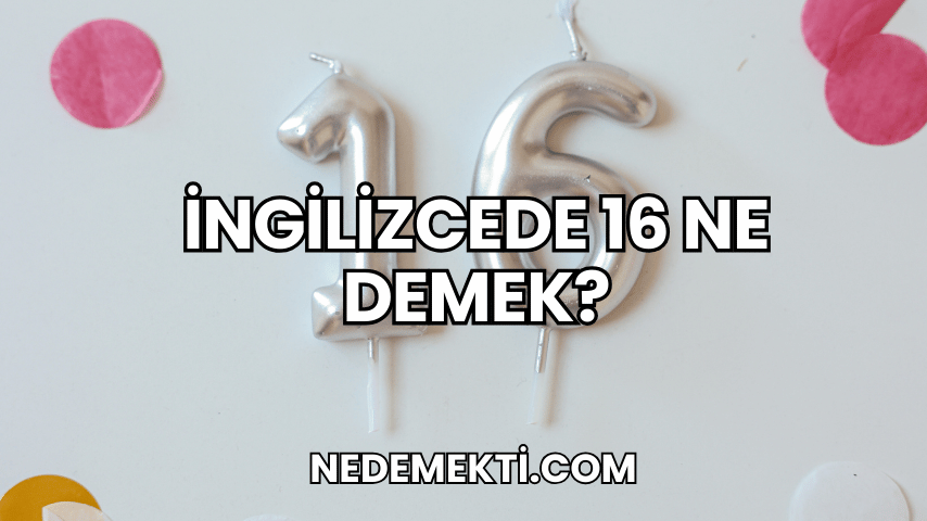 İngilizcede 16 Ne Demek?