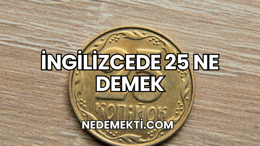 İngilizcede 25 Ne Demek