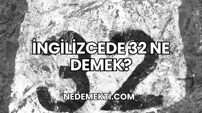 İngilizcede 32 Ne Demek?