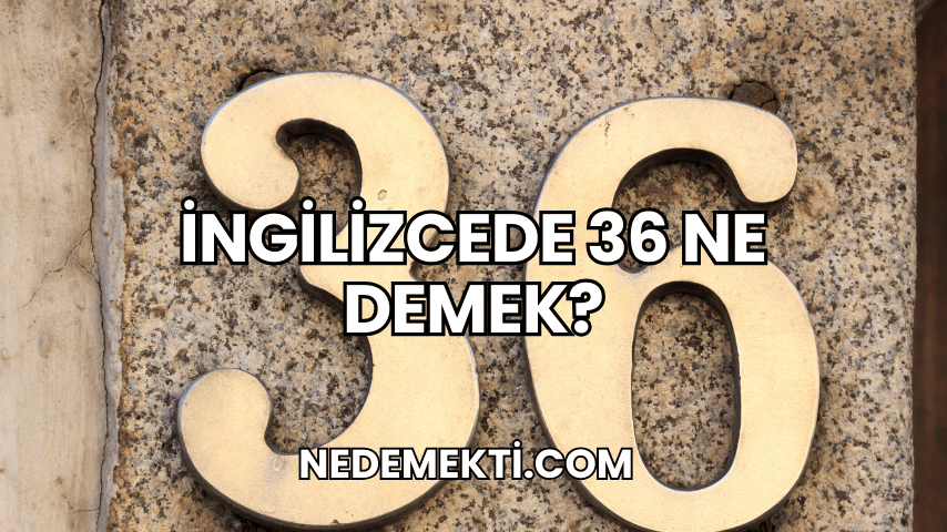 İngilizcede 36 Ne Demek?