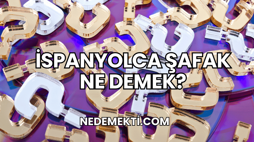 İspanyolca Şafak Ne Demek?