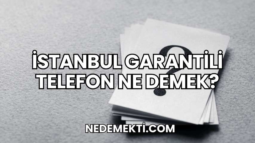 İstanbul Garantili Telefon Ne Demek?