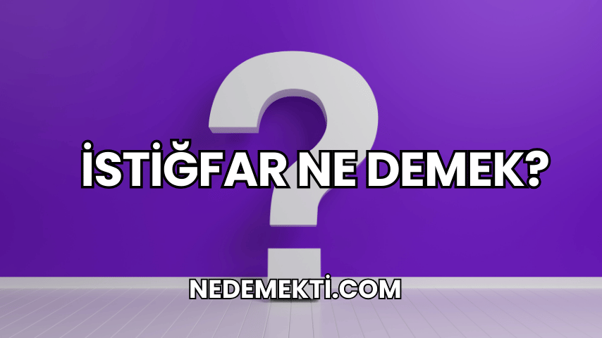 İstiğfar Ne Demek?