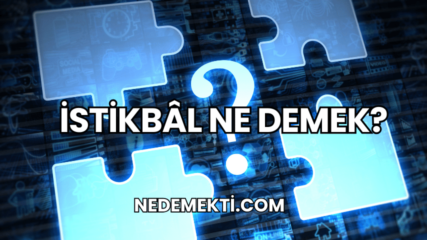 İstikbâl Ne Demek?