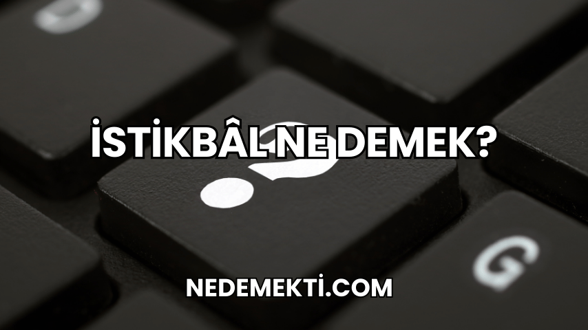 İstikbâl Ne Demek?