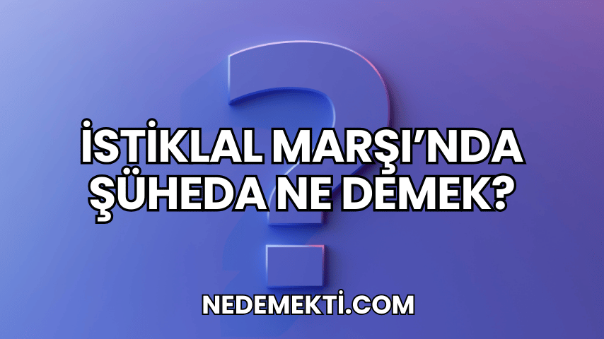 İstiklal Marşı'nda Şüheda Ne Demek?