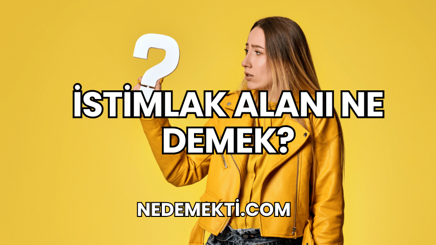 İstimlak Alanı Ne Demek?