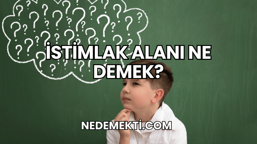 İstimlak Alanı Ne Demek?