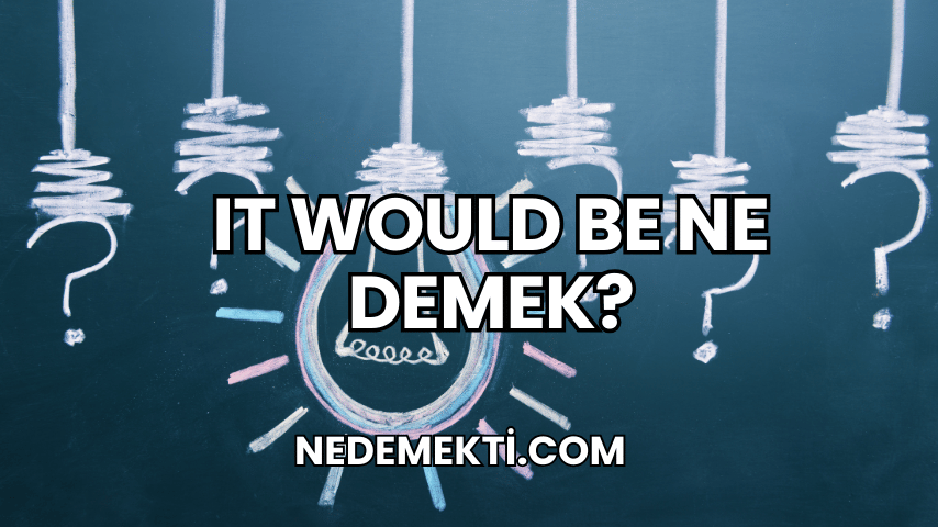 It Would Be Ne Demek?