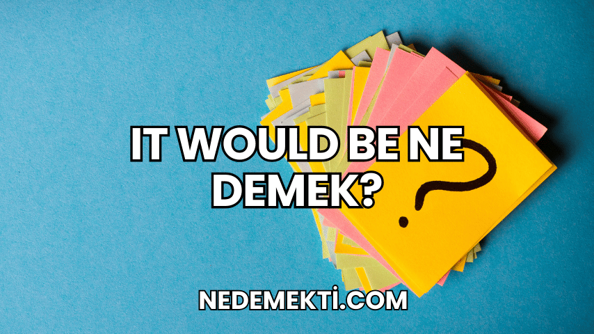 It Would Be Ne Demek?