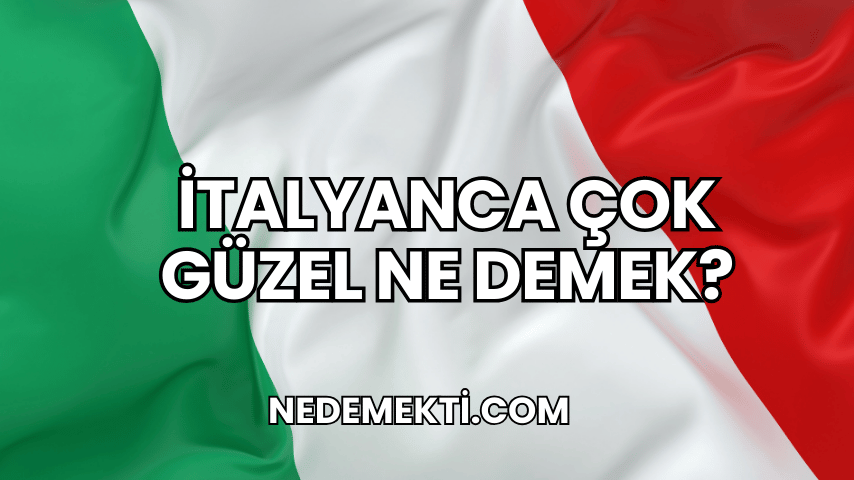 İtalyanca Çok Güzel Ne Demek?