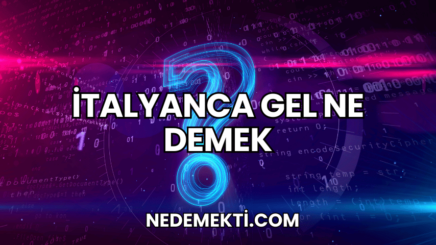 İtalyanca Gel Ne Demek