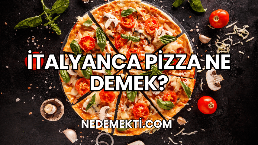 İtalyanca Pizza Ne Demek?