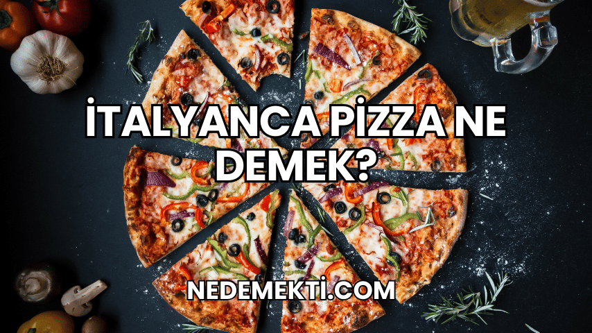 İtalyanca Pizza Ne Demek?