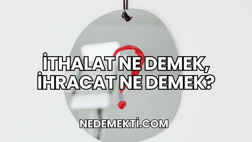 İthalat Ne Demek, İhracat Ne Demek?