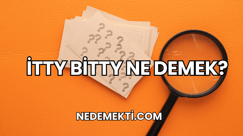 İtty Bitty Ne Demek?