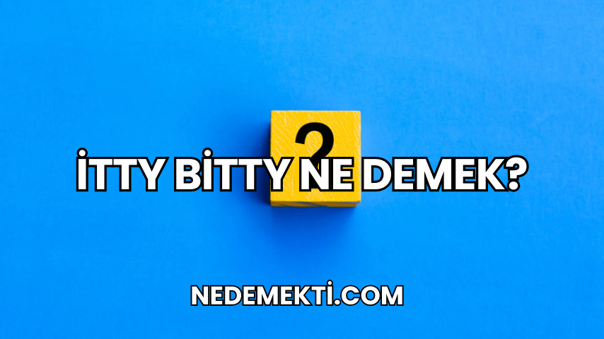 İtty Bitty Ne Demek?