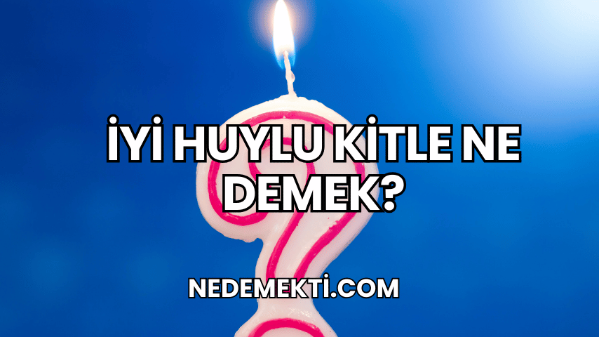 İyi Huylu Kitle Ne Demek?