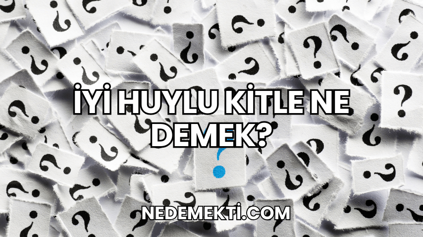 İyi Huylu Kitle Ne Demek?