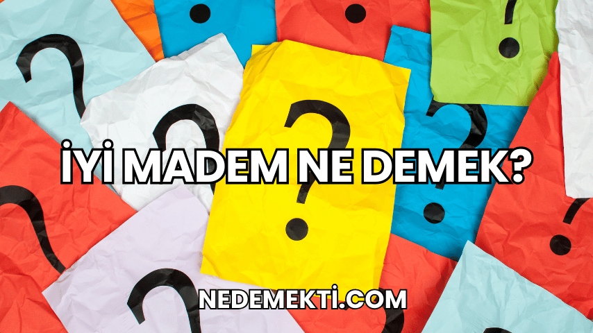 İyi Madem Ne Demek?