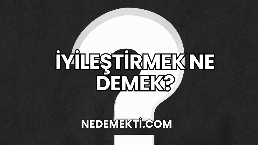 İyileştirmek Ne Demek?