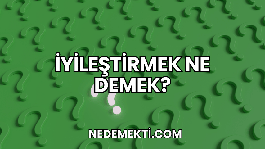 İyileştirmek Ne Demek?