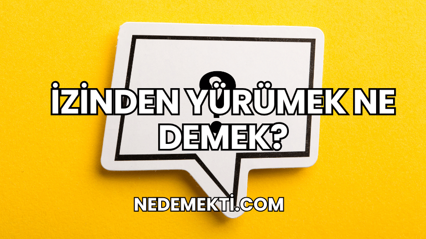 İzinden Yürümek Ne Demek?