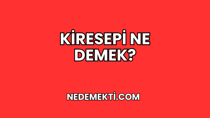 Kiresepi Ne Demek?