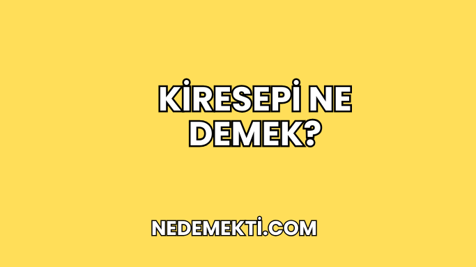 Kiresepi Ne Demek?