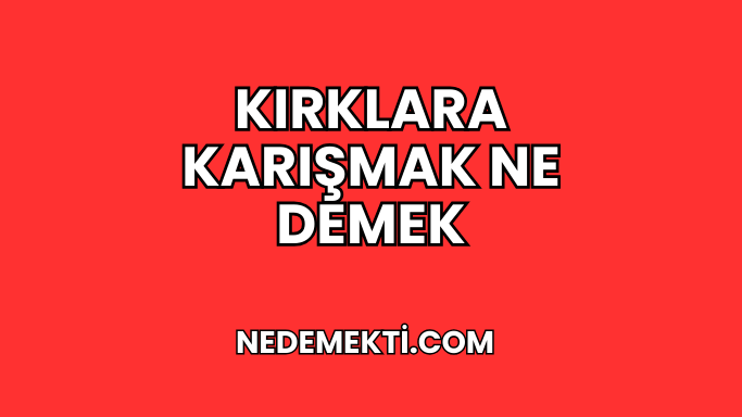 Kırklara Karışmak Ne Demek