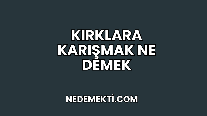 Kırklara Karışmak Ne Demek