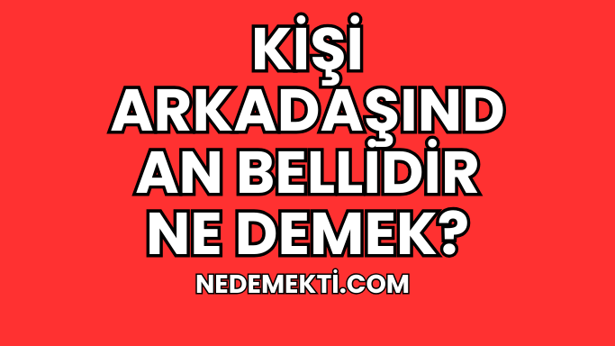 Kişi Arkadaşından Bellidir Ne Demek?