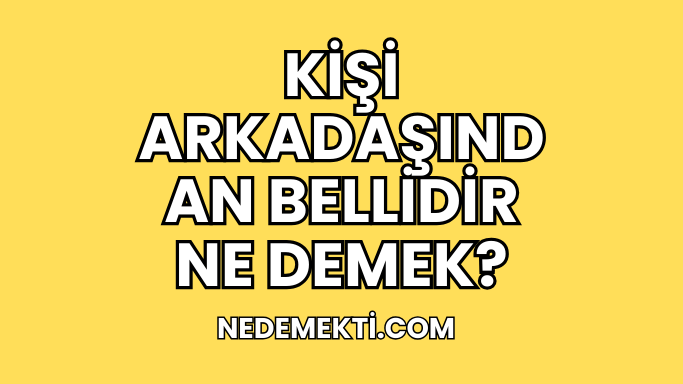 Kişi Arkadaşından Bellidir Ne Demek?