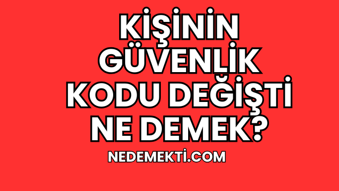 Kişinin Güvenlik Kodu Değişti Ne Demek?