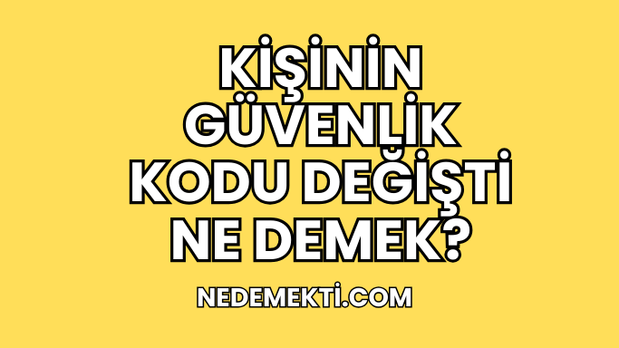 Kişinin Güvenlik Kodu Değişti Ne Demek?