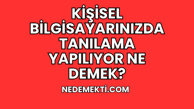 Kişisel Bilgisayarınızda Tanılama Yapılıyor Ne Demek?