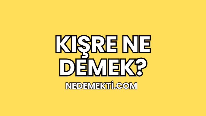 Kışre Ne Demek?